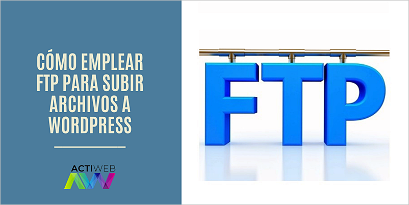 Cómo emplear FTP para subir archivos a WordPress Actiweb, el web más sencillo.